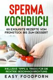 Sperma Kochbuch: 69 exquisite Rezepte vom Frühstück bis zum Dessert - Inklusive Tipps & Tricks für die richtige Geschmacksrichtung (eBook, ePUB) Sperma Kochbuch: 69 exquisite Rezepte vom Frühstück bis zum Dessert - Inklusive Tipps & Tricks für die richtige Geschmacksrichtung (eBook, ePUB)