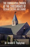 The Evangelical Church at the Crossroads of Secular Culture and Change (eBook, ePUB) The Evangelical Church at the Crossroads of Secular Culture and Change (eBook, ePUB)