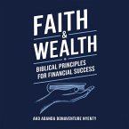 Faith & Wealth: Biblical Principles for Financial Success (eBook, ePUB) Faith & Wealth: Biblical Principles for Financial Success (eBook, ePUB)
