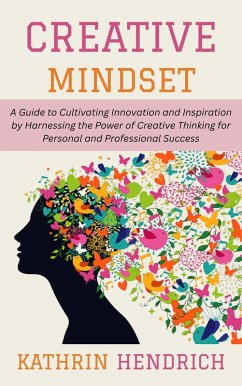 Cover Creative Mindset: A Guide to Cultivating Innovation and Inspiration by Harnessing the Power of Creative Thinking for Personal and Professional Success (eBook, ePUB)