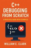 C++ Debugging from Scratch: A Practical Guide with Examples (eBook, ePUB) C++ Debugging from Scratch: A Practical Guide with Examples (eBook, ePUB)