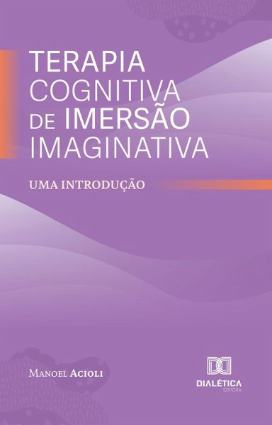 Terapia Cognitiva de Imersão Imaginativa (eBook, ePUB) Terapia Cognitiva de Imersão Imaginativa (eBook, ePUB)