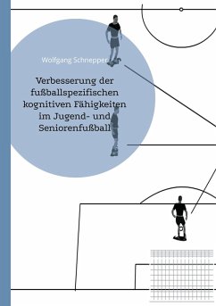 Verbesserung der fußballspezifischen kognitiven Fähigkeiten im Jugend- und Seniorenfußball (eBook, ePUB) Verbesserung der fußballspezifischen kognitiven Fähigkeiten im Jugend- und Seniorenfußball (eBook, ePUB)