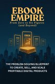 EBOOK EMPIRE: From Zero to Six Figures and Beyond (eBook, ePUB) EBOOK EMPIRE: From Zero to Six Figures and Beyond (eBook, ePUB)
