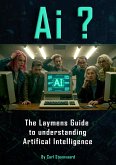Ai ? A Layman's Guide to Understanding Artificial Intelligence (eBook, ePUB) Ai ? A Layman's Guide to Understanding Artificial Intelligence (eBook, ePUB)
