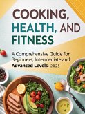Cooking, Health, and Fitness: A Comprehensive Guide for Beginners, Intermediate, and Advanced Levels (2025) (eBook, ePUB) Cooking, Health, and Fitness: A Comprehensive Guide for Beginners, Intermediate, and Advanced Levels (2025) (eBook, ePUB)