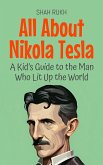 All About Nikola Tesla: A Kid's Guide to the Man Who Lit Up the World (Knowledge Books For Kids, #23) (eBook, ePUB)