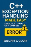 C++ Exception Handling Made Easy: A Practical Guide with Examples (eBook, ePUB) C++ Exception Handling Made Easy: A Practical Guide with Examples (eBook, ePUB)