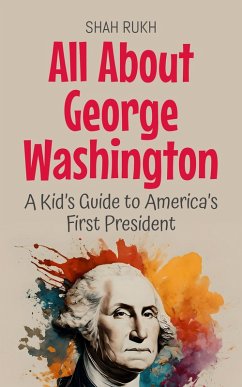 Cover All About George Washington: A Kid's Guide to America's First President (Knowledge Books For Kids, #22) (eBook, ePUB)