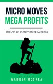 Micro Moves Mega Profits, the Art of Incremental Success (eBook, ePUB)