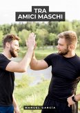 Tra Amici Maschi (eBook, ePUB) Tra Amici Maschi (eBook, ePUB)