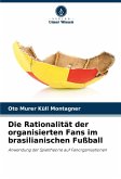Die Rationalität der organisierten Fans im brasilianischen Fußball Die Rationalität der organisierten Fans im brasilianischen Fußball