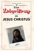 Eine Liebeserklärung an Jesus Christus Eine Liebeserklärung an Jesus Christus