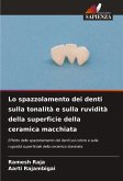 Lo spazzolamento dei denti sulla tonalità e sulla ruvidità della superficie della ceramica macchiata Lo spazzolamento dei denti sulla tonalità e sulla ruvidità della superficie della ceramica macchiata