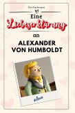 Eine Liebeserklärung an Alexander von Humboldt Eine Liebeserklärung an Alexander von Humboldt