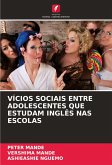 VÍCIOS SOCIAIS ENTRE ADOLESCENTES QUE ESTUDAM INGLÊS NAS ESCOLAS VÍCIOS SOCIAIS ENTRE ADOLESCENTES QUE ESTUDAM INGLÊS NAS ESCOLAS