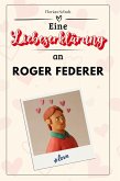 Eine Liebeserklärung an Roger Federer Eine Liebeserklärung an Roger Federer