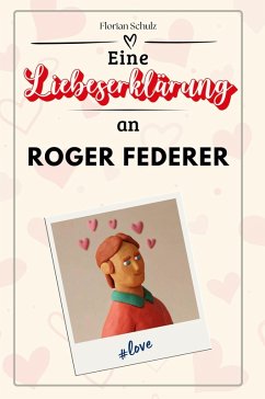 Eine Liebeserklärung an Roger Federer - Schulz, Florian