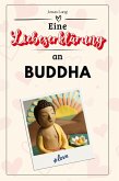 Eine Liebeserklärung an Buddha Eine Liebeserklärung an Buddha