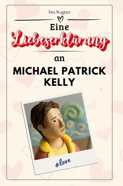 Eine Liebeserklärung an Michael Patrick Kelly - Wagner, Tim