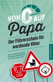 Von 0 auf Papa - Der Führerschein für werdende Väter: Alles was Man(n) über die Schwangerschaft und das erste Jahr wissen muss Von 0 auf Papa - Der Führerschein für werdende Väter: Alles was Man(n) über die Schwangerschaft und das erste Jahr wissen muss