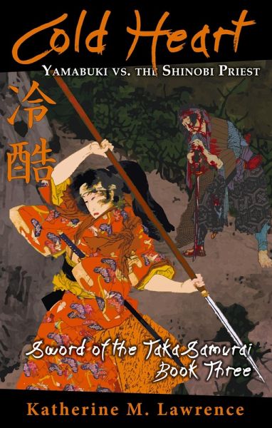 Cold Heart: Yamabuki vs. the Shinobi Priest (Sword of the Taka Samurai, Book Three) (eBook, ePUB) Cold Heart: Yamabuki vs. the Shinobi Priest (Sword of the Taka Samurai, Book Three) (eBook, ePUB)