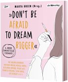 »Don't Be Afraid to Dream Bigger« »Don't Be Afraid to Dream Bigger«