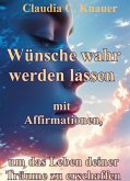 Wünsche wahr werden lassen mit Affirmationen, um das Leben deiner Träume zu erschaffen (eBook, ePUB)