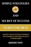 Simple Strategies and Secret of Success to Become Rich :Achieve Your Goals, Build Powerful Relationships, and Creative Ways to Make Money (eBook, ePUB) Simple Strategies and Secret of Success to Become Rich :Achieve Your Goals, Build Powerful Relationships, and Creative Ways to Make Money (eBook, ePUB)