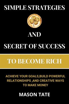Cover Simple Strategies and Secret of Success to Become Rich :Achieve Your Goals, Build Powerful Relationships, and Creative Ways to Make Money (eBook, ePUB)