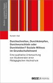 Durchschreiten, Durchkämpfen, Durchwurschteln oder Durchleiden? Soziale Milieus im Grundschullehramt Durchschreiten, Durchkämpfen, Durchwurschteln oder Durchleiden? Soziale Milieus im Grundschullehramt