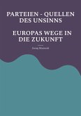 PARTEIEN - QUELLEN DES UNSINNS EUROPAS WEGE IN DIE ZUKUNFT PARTEIEN - QUELLEN DES UNSINNS EUROPAS WEGE IN DIE ZUKUNFT
