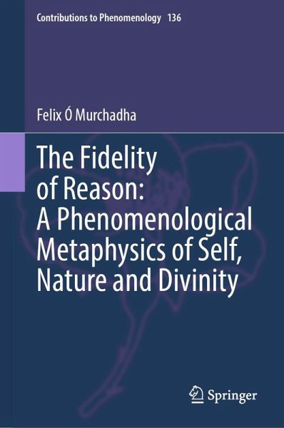 The Fidelity of Reason: A Phenomenological Metaphysics of Self, Nature and Divinity (eBook, PDF)