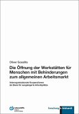 Die Öffnung der Werkstätten für Menschen mit Behinderungen zum allgemeinen Arbeitsmarkt (eBook, PDF) Die Öffnung der Werkstätten für Menschen mit Behinderungen zum allgemeinen Arbeitsmarkt (eBook, PDF)