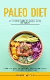 Paleo Diet: The Ultimate Guide to Natural Eating for Health (A Complete Guide for Paleo Diet Solution and Recipes of Paleo Diet for Weight Loss) (eBook, ePUB) Paleo Diet: The Ultimate Guide to Natural Eating for Health (A Complete Guide for Paleo Diet Solution and Recipes of Paleo Diet for Weight Loss) (eBook, ePUB)