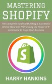 Mastering Shopify: The Complete Guide to Building a Successful Online Store and Harnessing the Power of E-commerce to Grow Your Business (eBook, ePUB) Mastering Shopify: The Complete Guide to Building a Successful Online Store and Harnessing the Power of E-commerce to Grow Your Business (eBook, ePUB)