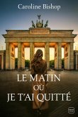 Le matin où je t'ai quitté (eBook, ePUB) Le matin où je t'ai quitté (eBook, ePUB)