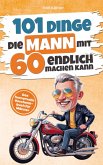 101 Dinge die Mann mit Sechzig endlich machen kann 101 Dinge die Mann mit Sechzig endlich machen kann