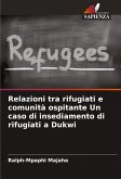 Relazioni tra rifugiati e comunità ospitante Un caso di insediamento di rifugiati a Dukwi Relazioni tra rifugiati e comunità ospitante Un caso di insediamento di rifugiati a Dukwi