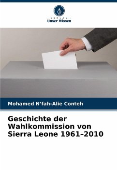 Geschichte der Wahlkommission von Sierra Leone 1961-2010 - N'fah-Alie Conteh, Mohamed