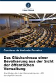 Das Glücksniveau einer Bevölkerung aus der Sicht der öffentlichen Verwaltung Das Glücksniveau einer Bevölkerung aus der Sicht der öffentlichen Verwaltung