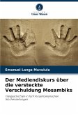 Der Mediendiskurs über die versteckte Verschuldung Mosambiks Der Mediendiskurs über die versteckte Verschuldung Mosambiks