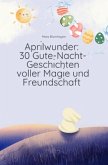 Aprilwunder: 30 Gute-Nacht-Geschichten voller Magie und Freundschaft