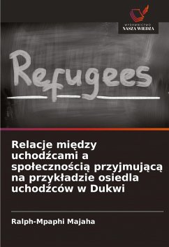 Cover Relacje mi¿dzy uchod¿cami a spo¿eczno¿ci¿ przyjmuj¿c¿ na przyk¿adzie osiedla uchod¿ców w Dukwi