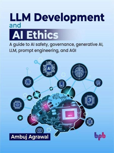 LLM Development and AI Ethics: A guide to AI safety, governance, generative AI, LLM, prompt engineering, and AGI (eBook, ePUB) LLM Development and AI Ethics: A guide to AI safety, governance, generative AI, LLM, prompt engineering, and AGI (eBook, ePUB)