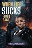 When Life Sucks Fight Back When Life Sucks Fight Back