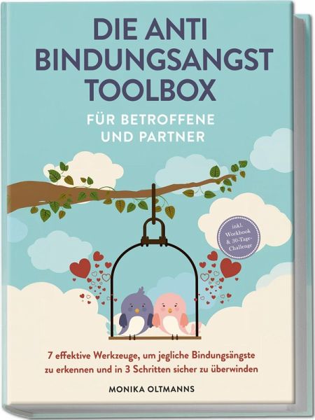 Die Anti Bindungsangst Toolbox für Betroffene und Partner: 7 effektive Werkzeuge, um jegliche Bindungsängste zu erkennen und in 3 Schritten sicher zu überwinden - inkl. Workbook & 30-Tage-Challenge Die Anti Bindungsangst Toolbox für Betroffene und Partner: 7 effektive Werkzeuge, um jegliche Bindungsängste zu erkennen und in 3 Schritten sicher zu überwinden - inkl. Workbook & 30-Tage-Challenge