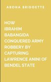 How Ibrahim Babangida Conquered Army Robbery By Capturing Lawrence Anini Of Bendel State How Ibrahim Babangida Conquered Army Robbery By Capturing Lawrence Anini Of Bendel State