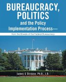 Bureaucracy, Politics, and the Policy Implementation Process-from the Bowels of the Federal Bureaucracy Bureaucracy, Politics, and the Policy Implementation Process-from the Bowels of the Federal Bureaucracy