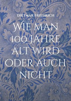 Wie man 100 Jahre alt wird oder auch nicht (eBook, ePUB) Wie man 100 Jahre alt wird oder auch nicht (eBook, ePUB)
